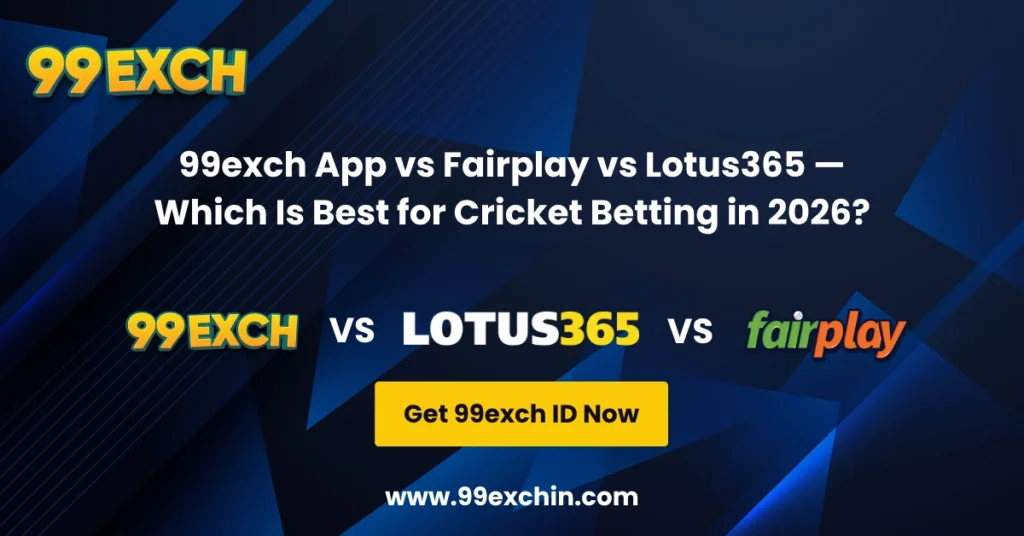 99exch App vs Fairplay vs Lotus365 — Which Is Best for Cricket Betting in 2026