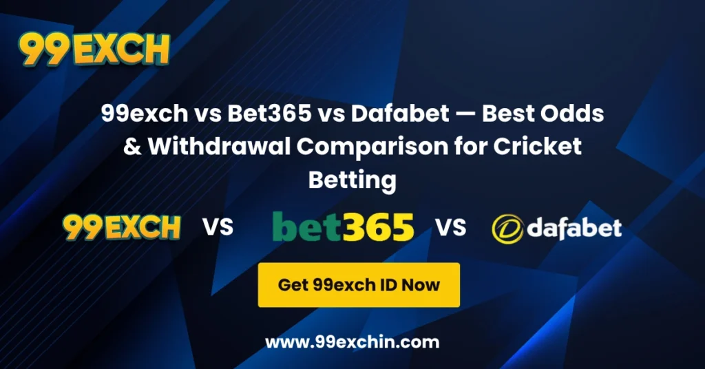 99exch vs Bet365 vs Dafabet — Best Odds & Withdrawal Comparison for Cricket Betting