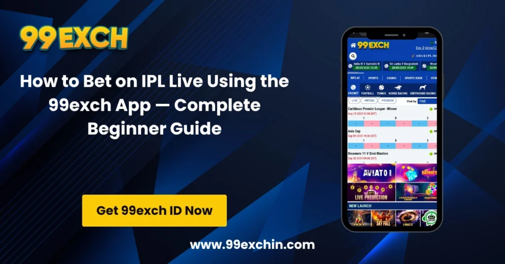 How to Bet on IPL Live Using the 99exch App — Complete Beginner Guide