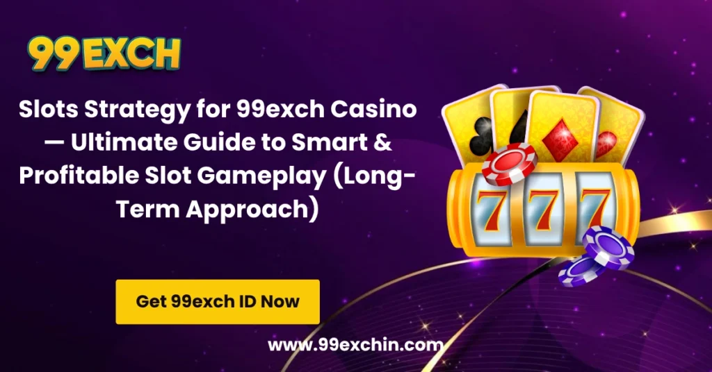 Slots Strategy for 99exch Casino — Ultimate Guide to Smart & Profitable Slot Gameplay (Long-Term Approach)