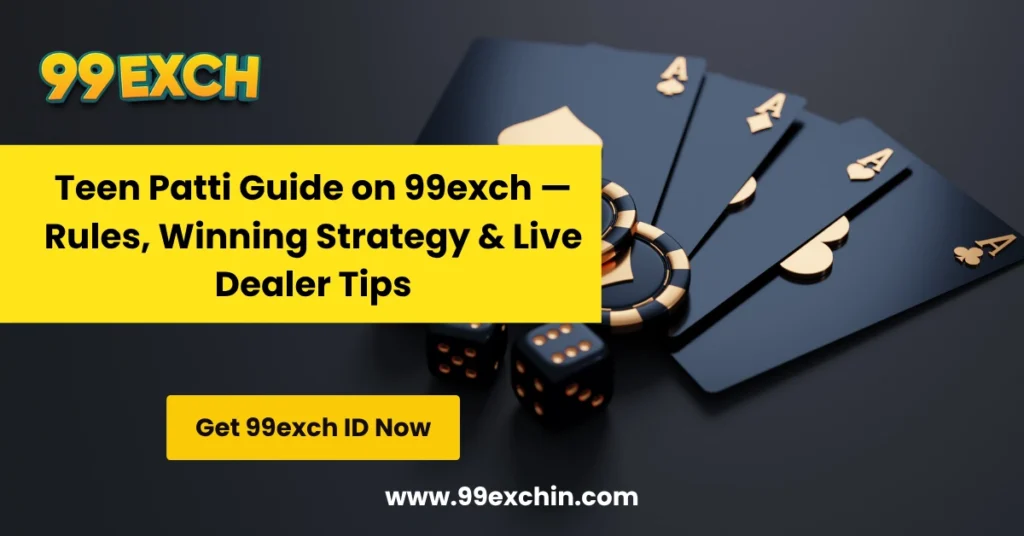 Teen Patti Guide on 99exch — Rules, Winning Strategy & Live Dealer Tips