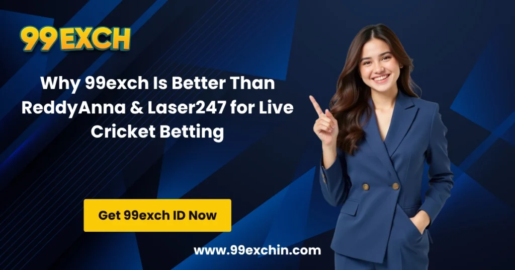 Why 99exch Is Better Than ReddyAnna & Laser247 for Live Cricket Betting