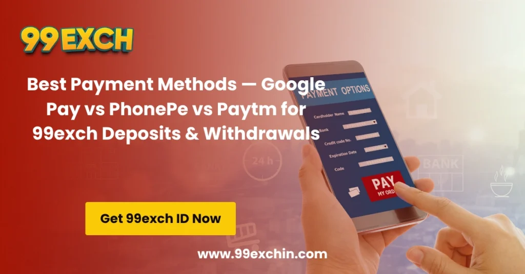 Best Payment Methods — Google Pay vs PhonePe vs Paytm for 99exch Deposits & Withdrawals