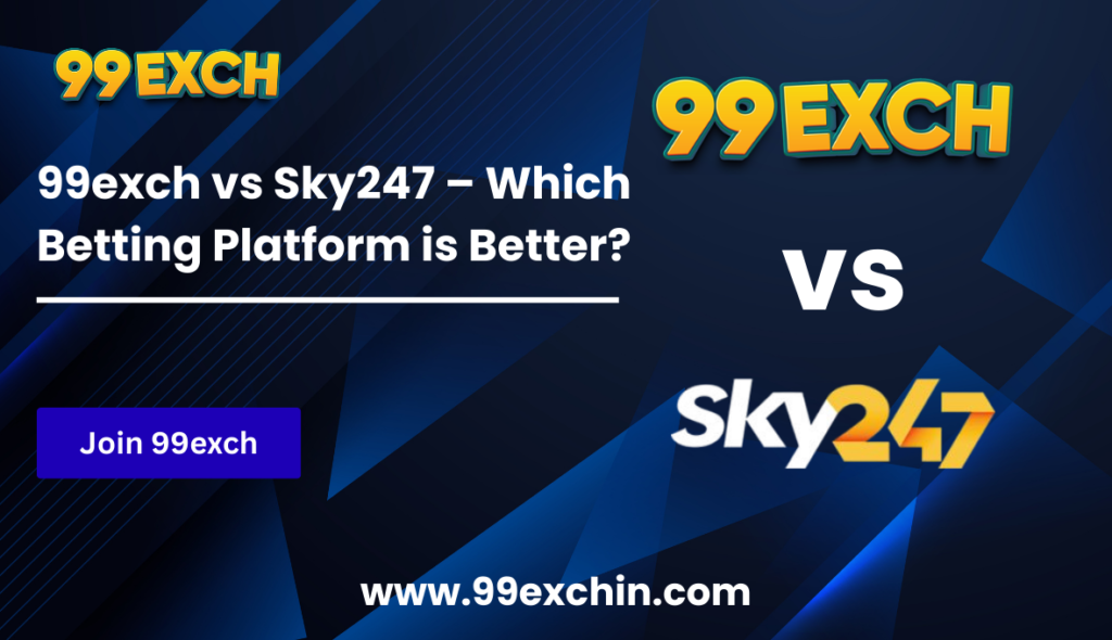 99exch vs Sky247 – Which Betting Platform is Better